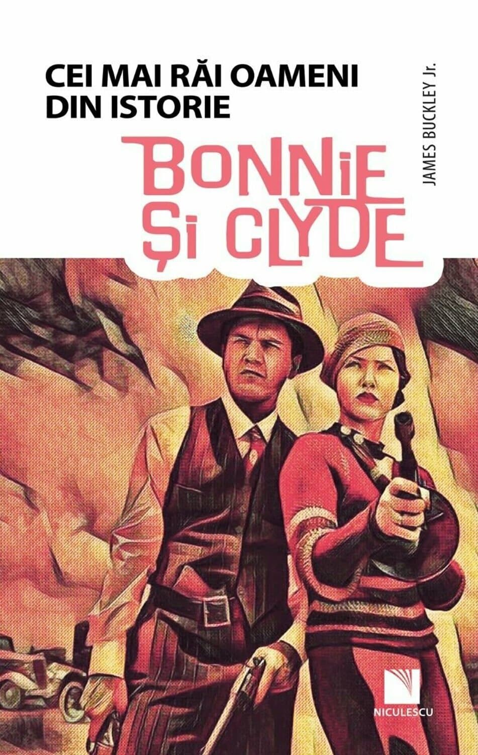 Bonnie Si Clyde Colectia Cei Mai Rai Oameni Din Istorie